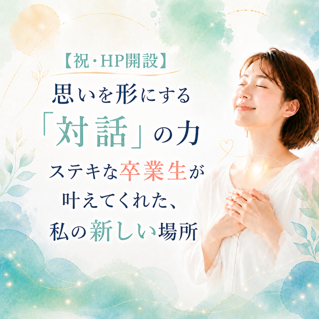 【祝・HP開設】想いを形にする「対話」の力。素敵な卒業生が叶えてくれた、私の新しい居場所。